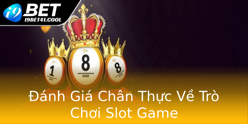 Đánh Giá Chân Thực Về Trò Chơi Slot Game Đánh Giá Chân Thực Về Trò Chơi Slot Game