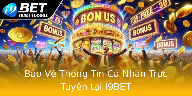 Bảo Vệ Thông Tin Cá Nhân Trực Tuyến tại I9BET Bảo Vệ Thông Tin Cá Nhân Trực Tuyến tại I9BET