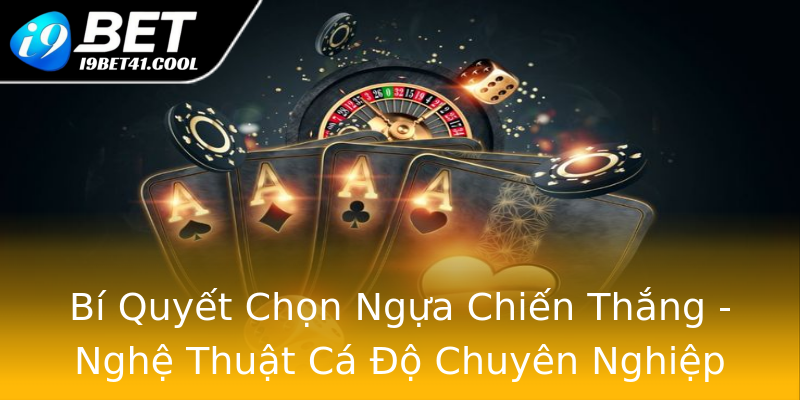 Bí Quyết Chọn Ngựa Chiến Thắng - Nghệ Thuật Cá Độ Chuyên Nghiệp Bí Quyết Chọn Ngựa Chiến Thắng - Nghệ Thuật Cá Độ Chuyên Nghiệp