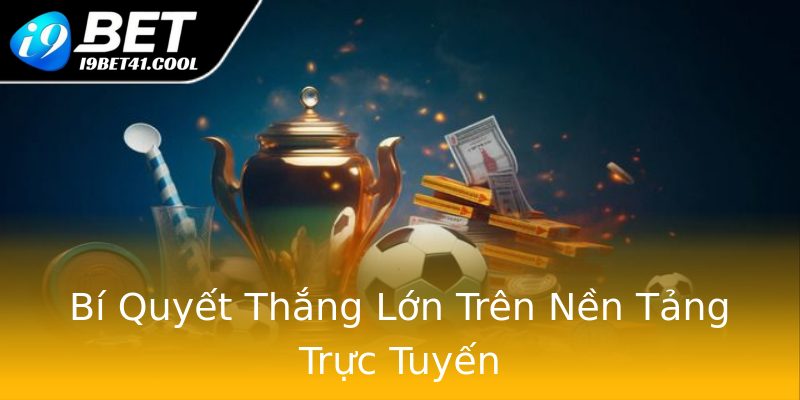 Bí Quyết Thắng Lớn Trên Nền Tảng Trực Tuyến Bí Quyết Thắng Lớn Trên Nền Tảng Trực Tuyến