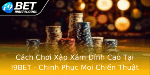Cach Choi Xap Xam Inh Cao Tai I9Bet Chinh Phuc Moi Chien Thuat Ban Cuoc