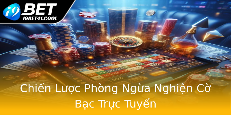 Chiến Lược Phòng Ngừa Nghiện Cờ Bạc Trực Tuyến Chiến Lược Phòng Ngừa Nghiện Cờ Bạc Trực Tuyến