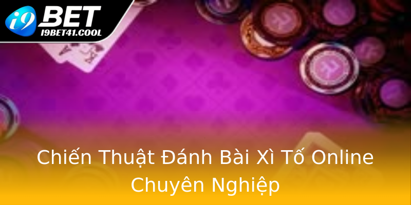 Chiến Thuật Đánh Bài Xì Tố Online Chuyên Nghiệp Chiến Thuật Đánh Bài Xì Tố Online Chuyên Nghiệp