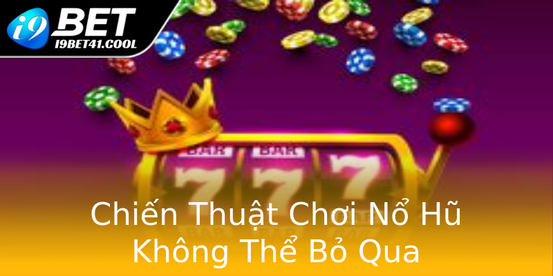 Chiến Thuật Chơi Nổ Hũ Không Thể Bỏ Qua Chiến Thuật Chơi Nổ Hũ Không Thể Bỏ Qua