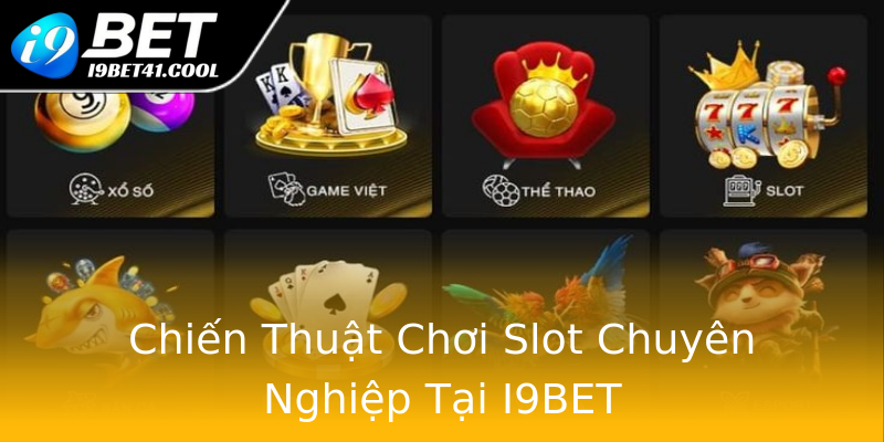 Chiến Thuật Chơi Slot Chuyên Nghiệp Tại I9BET Chiến Thuật Chơi Slot Chuyên Nghiệp Tại I9BET