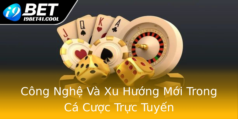 Công Nghệ Và Xu Hướng Mới Trong Cá Cược Trực Tuyến Công Nghệ Và Xu Hướng Mới Trong Cá Cược Trực Tuyến