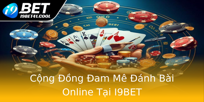 Cộng Đồng Đam Mê Đánh Bài Online Tại I9BET Cộng Đồng Đam Mê Đánh Bài Online Tại I9BET