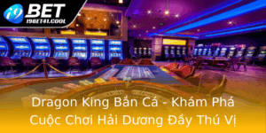 Dragon King Ban Ca Kham Pha Cuoc Choi Hai Duong Ay Thu Vi Tai I9Bet