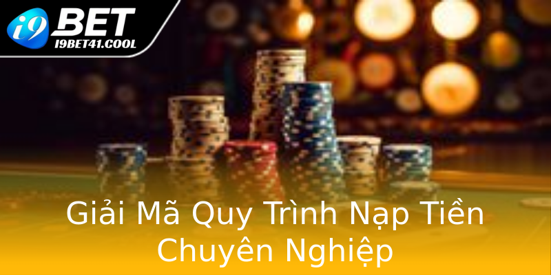Giải Mã Quy Trình Nạp Tiền Chuyên Nghiệp Giải Mã Quy Trình Nạp Tiền Chuyên Nghiệp