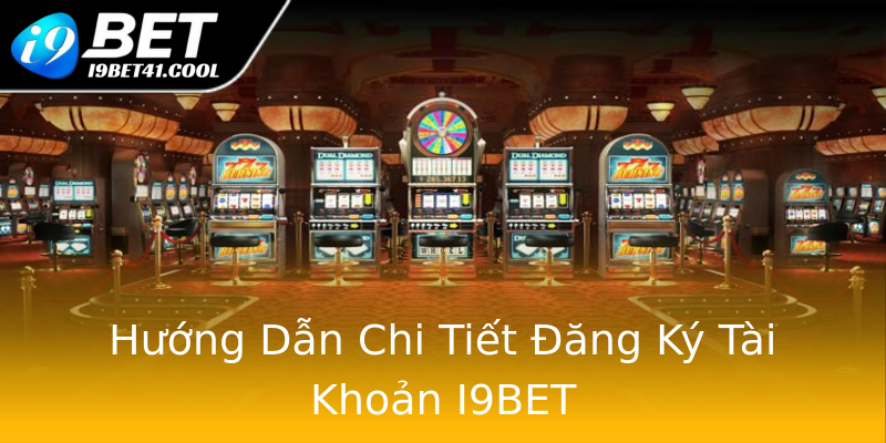 Hướng Dẫn Chi Tiết Đăng Ký Tài Khoản I9BET Hướng Dẫn Chi Tiết Đăng Ký Tài Khoản I9BET