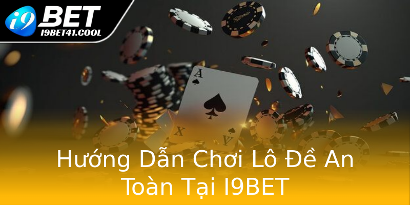 Hướng Dẫn Chơi Lô Đề An Toàn Tại I9BET Hướng Dẫn Chơi Lô Đề An Toàn Tại I9BET