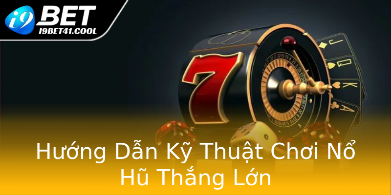 Hướng Dẫn Kỹ Thuật Chơi Nổ Hũ Thắng Lớn Hướng Dẫn Kỹ Thuật Chơi Nổ Hũ Thắng Lớn