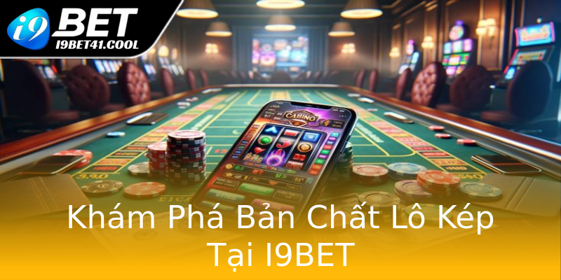 Khám Phá Bản Chất Lô Kép Tại I9BET Khám Phá Bản Chất Lô Kép Tại I9BET