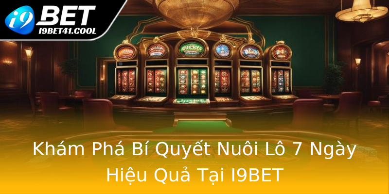Khám Phá Bí Quyết Nuôi Lô 7 Ngày Hiệu Quả Tại I9BET Khám Phá Bí Quyết Nuôi Lô 7 Ngày Hiệu Quả Tại I9BET