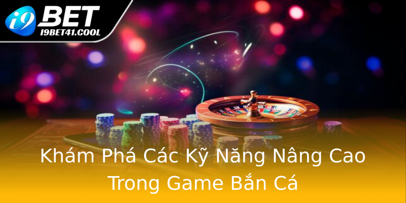 Khám Phá Các Kỹ Năng Nâng Cao Trong Game Bắn Cá Khám Phá Các Kỹ Năng Nâng Cao Trong Game Bắn Cá