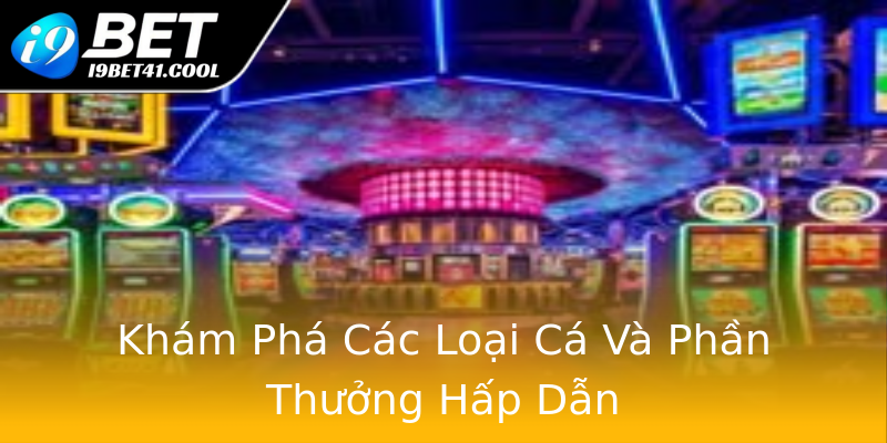 Khám Phá Các Loại Cá Và Phần Thưởng Hấp Dẫn Khám Phá Các Loại Cá Và Phần Thưởng Hấp Dẫn