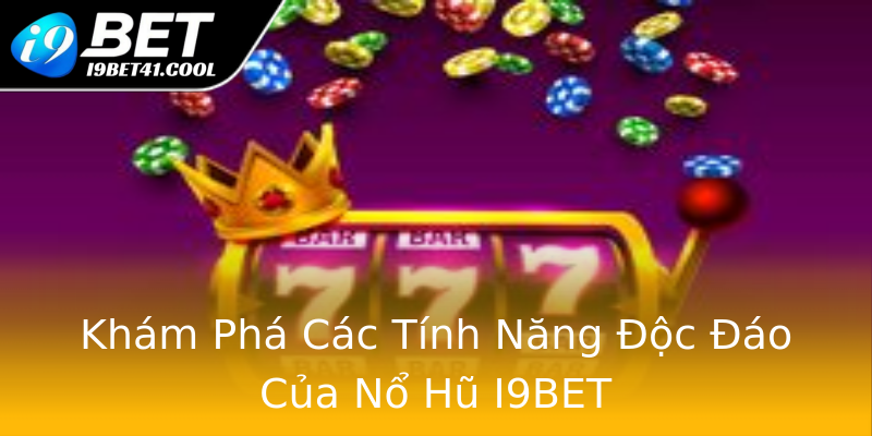Khám Phá Các Tính Năng Độc Đáo Của Nổ Hũ I9BET Khám Phá Các Tính Năng Độc Đáo Của Nổ Hũ I9BET