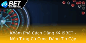 Kham Pha Cach Ang Ky I9Bet Nen Tang Ca Cuoc Ang Tin Cay Nhat