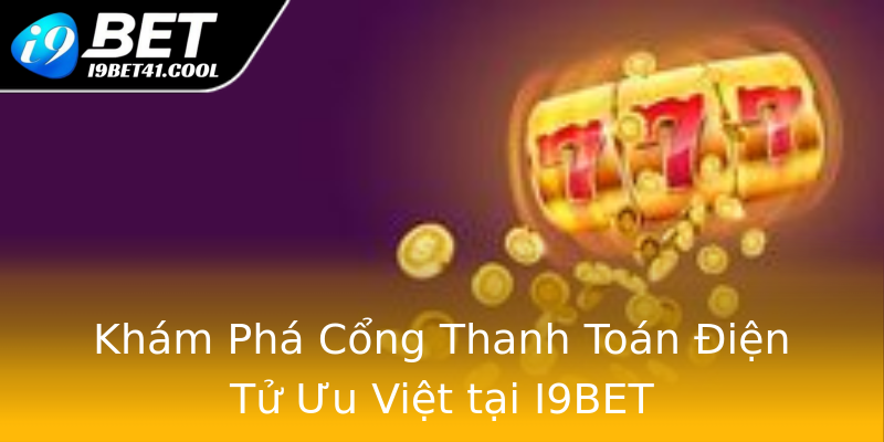 Khám Phá Cổng Thanh Toán Điện Tử Ưu Việt tại I9BET Khám Phá Cổng Thanh Toán Điện Tử Ưu Việt tại I9BET