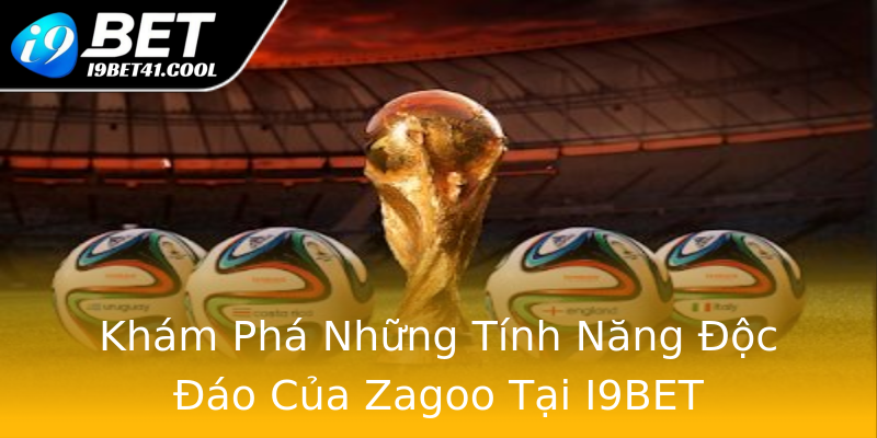 Khám Phá Những Tính Năng Độc Đáo Của Zagoo Tại I9BET Khám Phá Những Tính Năng Độc Đáo Của Zagoo Tại I9BET