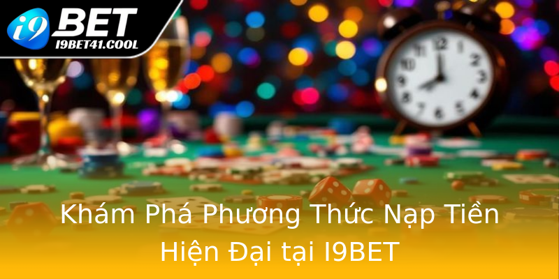 Khám Phá Phương Thức Nạp Tiền Hiện Đại tại I9BET Khám Phá Phương Thức Nạp Tiền Hiện Đại tại I9BET