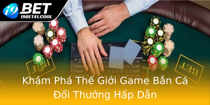 Khám Phá Thế Giới Game Bắn Cá Đổi Thưởng Hấp Dẫn Khám Phá Thế Giới Game Bắn Cá Đổi Thưởng Hấp Dẫn