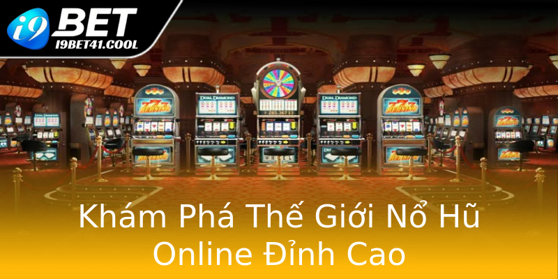 Khám Phá Thế Giới Nổ Hũ Online Đỉnh Cao Khám Phá Thế Giới Nổ Hũ Online Đỉnh Cao