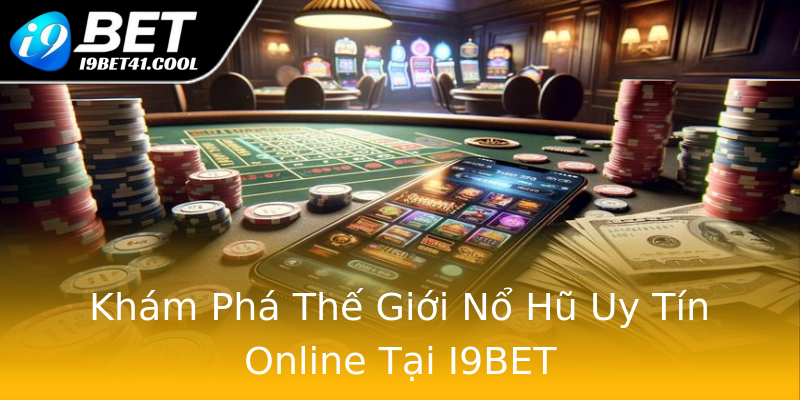 Khám Phá Thế Giới Nổ Hũ Uy Tín Online Tại I9BET Khám Phá Thế Giới Nổ Hũ Uy Tín Online Tại I9BET