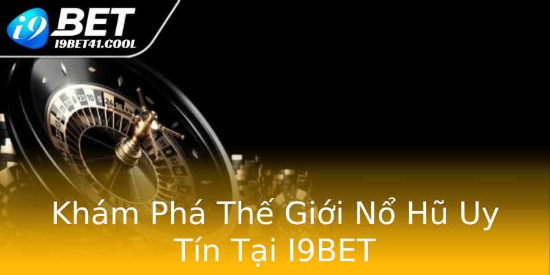 Khám Phá Thế Giới Nổ Hũ Uy Tín Tại I9BET Khám Phá Thế Giới Nổ Hũ Uy Tín Tại I9BET