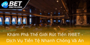 Kham Pha The Gioi Rut Tien I9Bet Dich Vu Tien Te Nhanh Chong Va An Toan