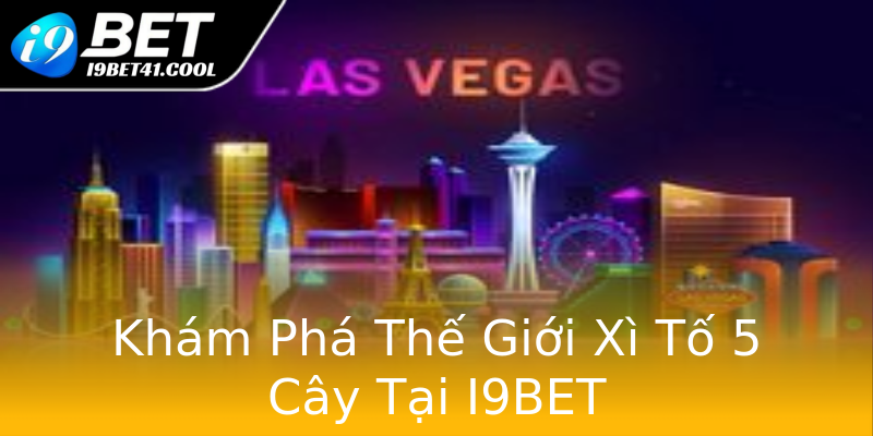 Khám Phá Thế Giới Xì Tố 5 Cây Tại I9BET Khám Phá Thế Giới Xì Tố 5 Cây Tại I9BET