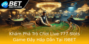 Kham Pha Tro Choi Live 777 Slots Game Ay Hap Dan Tai I9Bet
