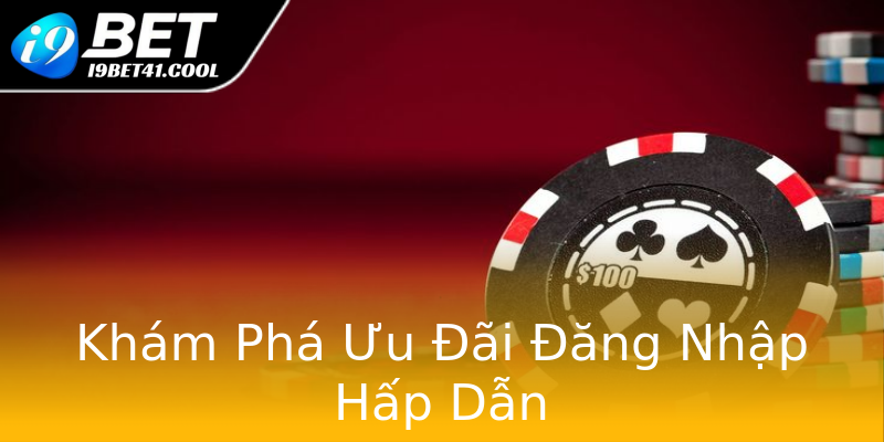 Khám Phá Ưu Đãi Đăng Nhập Hấp Dẫn Khám Phá Ưu Đãi Đăng Nhập Hấp Dẫn