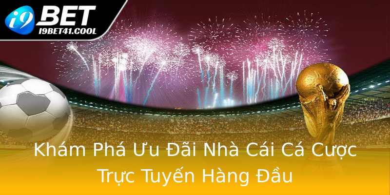 Khám Phá Ưu Đãi Nhà Cái Cá Cược Trực Tuyến Hàng Đầu Khám Phá Ưu Đãi Nhà Cái Cá Cược Trực Tuyến Hàng Đầu