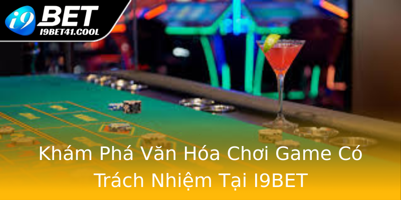 Khám Phá Văn Hóa Chơi Game Có Trách Nhiệm Tại I9BET Khám Phá Văn Hóa Chơi Game Có Trách Nhiệm Tại I9BET