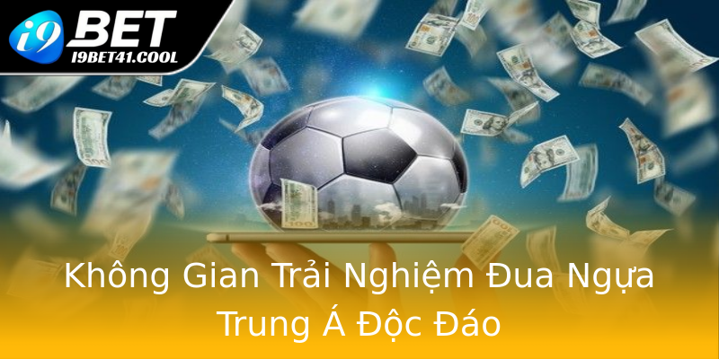 Không Gian Trải Nghiệm Đua Ngựa Trung Á Độc Đáo Không Gian Trải Nghiệm Đua Ngựa Trung Á Độc Đáo