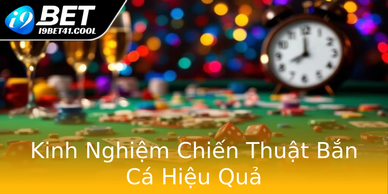 Kinh Nghiệm Chiến Thuật Bắn Cá Hiệu Quả Kinh Nghiệm Chiến Thuật Bắn Cá Hiệu Quả