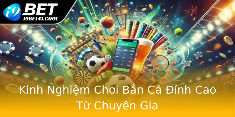 Kinh Nghiệm Chơi Bắn Cá Đỉnh Cao Từ Chuyên Gia Kinh Nghiệm Chơi Bắn Cá Đỉnh Cao Từ Chuyên Gia