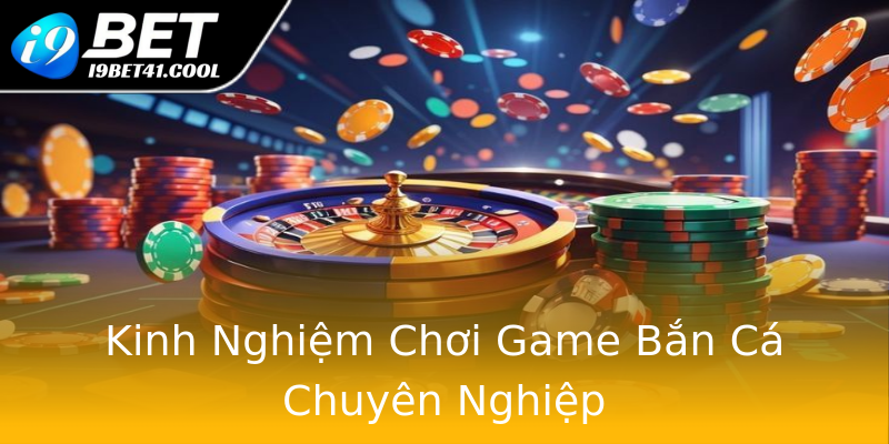 Kinh Nghiệm Chơi Game Bắn Cá Chuyên Nghiệp Kinh Nghiệm Chơi Game Bắn Cá Chuyên Nghiệp
