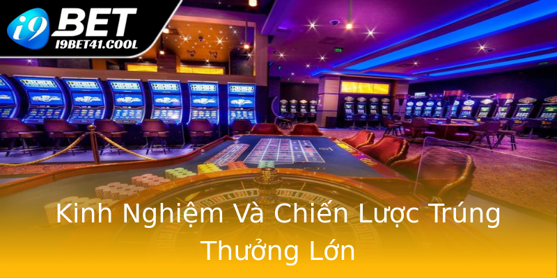 Kinh Nghiệm Và Chiến Lược Trúng Thưởng Lớn Kinh Nghiệm Và Chiến Lược Trúng Thưởng Lớn