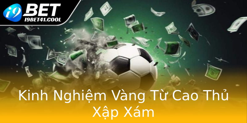 Kinh Nghiệm Vàng Từ Cao Thủ Xập Xám Kinh Nghiệm Vàng Từ Cao Thủ Xập Xám