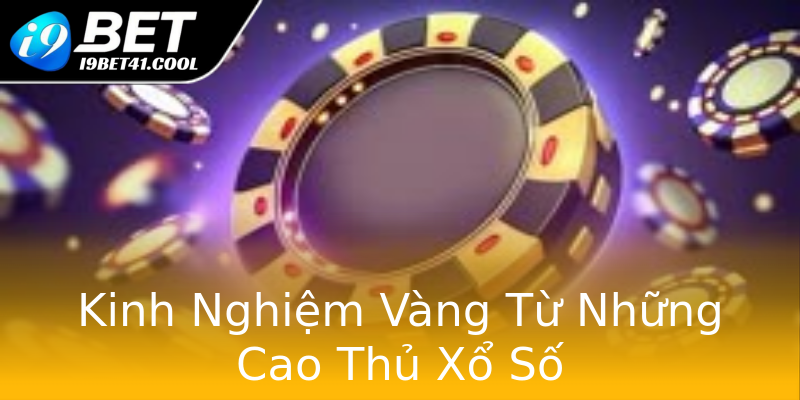 Kinh Nghiệm Vàng Từ Những Cao Thủ Xổ Số Kinh Nghiệm Vàng Từ Những Cao Thủ Xổ Số