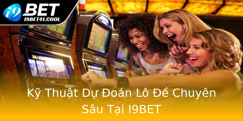 Kỹ Thuật Dự Đoán Lô Đề Chuyên Sâu Tại I9BET Kỹ Thuật Dự Đoán Lô Đề Chuyên Sâu Tại I9BET