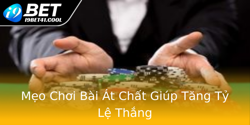 Mẹo Chơi Bài Át Chất Giúp Tăng Tỷ Lệ Thắng Mẹo Chơi Bài Át Chất Giúp Tăng Tỷ Lệ Thắng