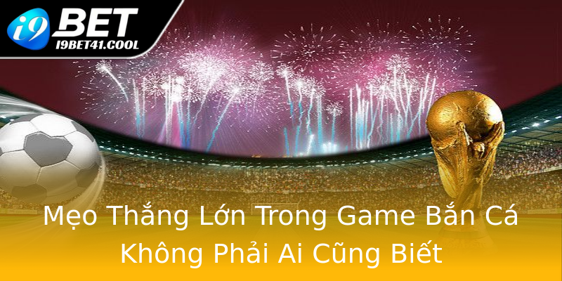 Mẹo Thắng Lớn Trong Game Bắn Cá Không Phải Ai Cũng Biết Mẹo Thắng Lớn Trong Game Bắn Cá Không Phải Ai Cũng Biết