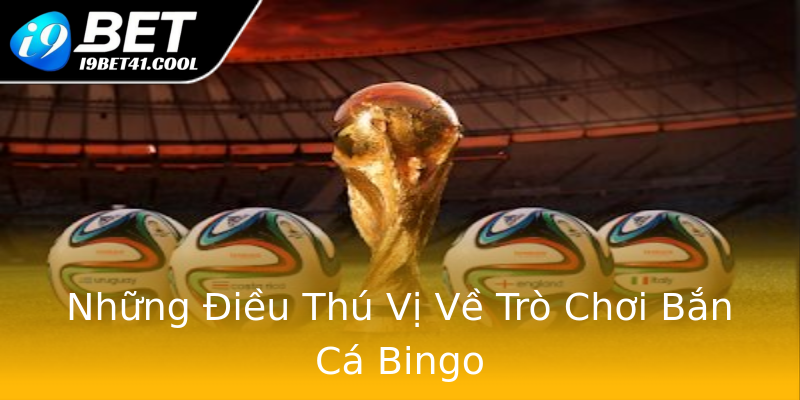 Những Điều Thú Vị Về Trò Chơi Bắn Cá Bingo Những Điều Thú Vị Về Trò Chơi Bắn Cá Bingo