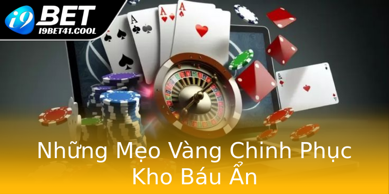 Những Mẹo Vàng Chinh Phục Kho Báu Ẩn Những Mẹo Vàng Chinh Phục Kho Báu Ẩn