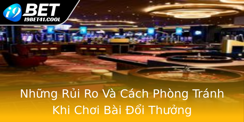 Những Rủi Ro Và Cách Phòng Tránh Khi Chơi Bài Đổi Thưởng Những Rủi Ro Và Cách Phòng Tránh Khi Chơi Bài Đổi Thưởng