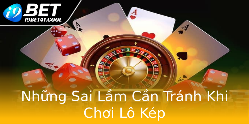 Những Sai Lầm Cần Tránh Khi Chơi Lô Kép Những Sai Lầm Cần Tránh Khi Chơi Lô Kép