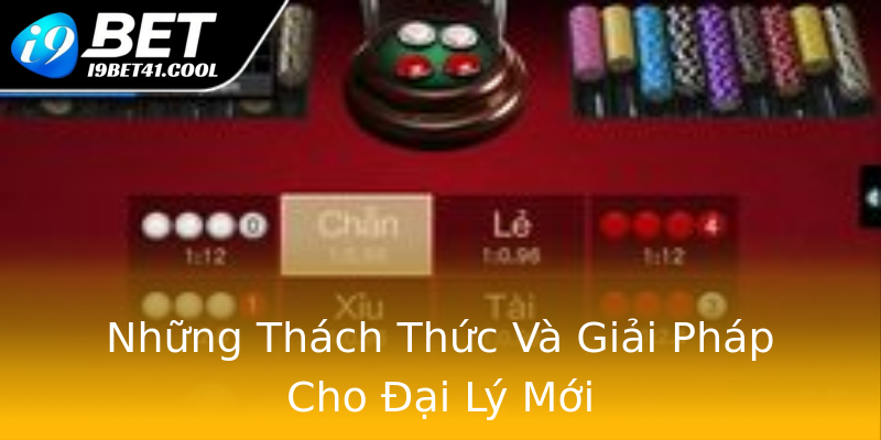 Những Thách Thức Và Giải Pháp Cho Đại Lý Mới Những Thách Thức Và Giải Pháp Cho Đại Lý Mới